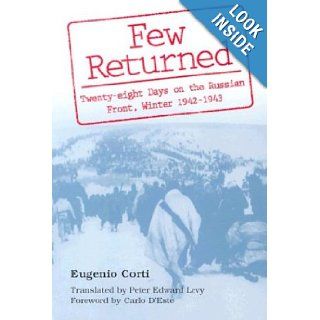 Few Returned: Twenty eight Days on the Russian Front, Winter 1942 1943: Eugenio Corti, Peter Levy, Carlo D'Este: 9780826211156: Books