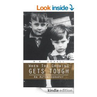 When The Growing Gets Tough An Autobiography eBook D.H. Coxall Kindle Store