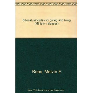 Biblical principles for giving and living (Ministry releases): Melvin E Rees: Books