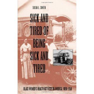 Sick and Tired of Being Sick and Tired: Black Women's Health Activism in America, 1890 1950 (Studies in Health, Illness, and Caregiving): Susan Smith: 9780812214499: Books