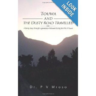Touwa and the Dusty Road Travelled: A family story through a generation followed during the life of Touwa: Dr. P. V. Mroso: 9781477237670: Books