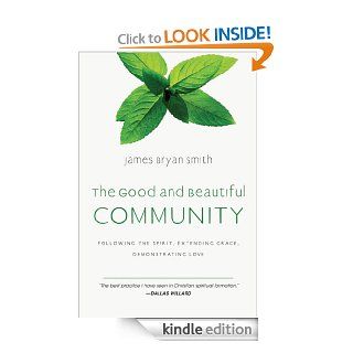 The Good and Beautiful Community: Following the Spirit, Extending Grace, Demonstrating Love (The Apprentice Series) eBook: James Bryan Smith: Kindle Store