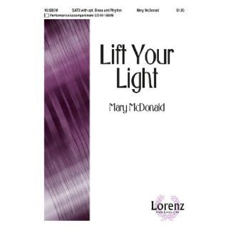 Lift Your Light (Sacred Anthem, SATB, Piano): Mary McDonald: Books