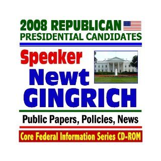 2008 Republican Presidential Candidates: Former House Speaker Newt Gingrich   Public Papers, Speeches, Policies, News (CD ROM): U.S. Government: 9781422004142: Books