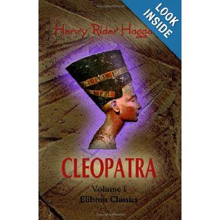 Cleopatra: being an Account of the Fall and Vengeance of Harmachis, the Royal Egyptian, as Set Forth by His Own Hand: Volume 1: Henry Rider Haggard: 9781402160028: Books