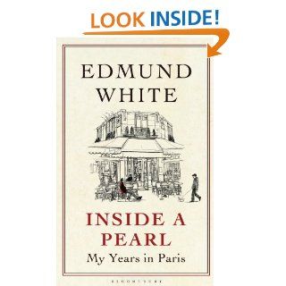 Inside a Pearl: My Years in Paris   Kindle edition by Edmund White. Biographies & Memoirs Kindle eBooks @ .