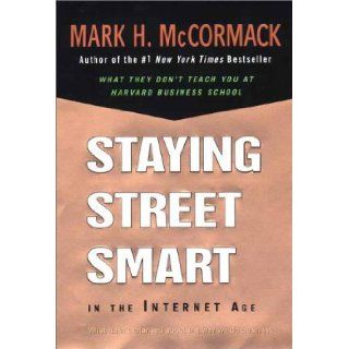 Staying Street Smart in the Internet Age: What Hasn't Changed About the Way We Do Business: Mark H. McCormack: 9780670893065: Books