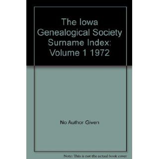 The Iowa Genealogical Society Surname Index: Volume 1 1972: No Author Given: Books