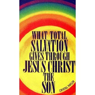 What Total Salvation Gives Through Jesus Christ the Son: Crystal Naylor: 9781560434078: Books
