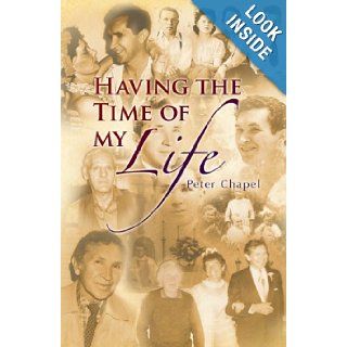 Having the Time of my Life: Peter Chapel: 9781436349550: Books