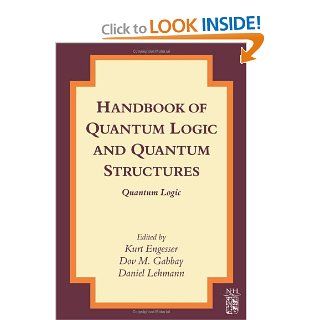 Handbook of Quantum Logic and Quantum Structures: Kurt Engesser, Dov M. Gabbay, Daniel Lehmann: 9780444528698: Books