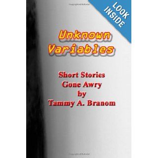 Unknown Variables: Short Stories Gone Awry by Tammy A. Branom: Tammy A. Branom: 9781490415765: Books
