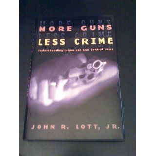 More Guns, Less Crime: Understanding Crime and Gun Control Laws (Studies in Law and Economics): John R. Lott Jr.: 9780226493633: Books
