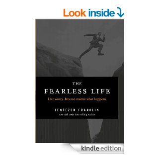 The Fearless Life: Live Worry Free No Matter What Happens eBook: Jentezen Franklin: Kindle Store
