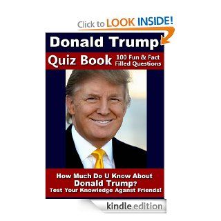 Donald Trump Quiz Book   100 Fun & Fact Filled Questions About Mr. Apprentice, You're Fired Himself Donald Trump eBook: Nancy  Smith: Kindle Store