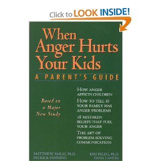 When Anger Hurts Your Kids: A Parent's Guide: Patrick Fanning, Dana Landis, Matthew McKay PhD, Kim Paleg PhD: 9781572240452: Books