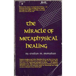 The Miracle of Metaphysical Healing: Evelyn M. Monahan: 9780135857786: Books