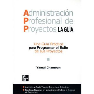 Administracion Profesional de Proyectos La Guia (Spanish Edition) Yamal Chamoun, McGraw Hill 9789701048337 Books
