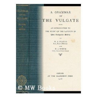 A grammar of the Vulgate, : Being an introduction to the study of the latinity of the Vulgate Bible, : William Edward Plater: Books
