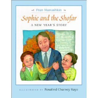 Sophie and the Shofar: A New Year's Story: Rosalind Charney Kaye (Illustrator) Fran Manushkin: 9780807407516: Books
