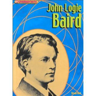 John Logie Baird (Groundbreakers): Struan Reid: 9781575723723: Books