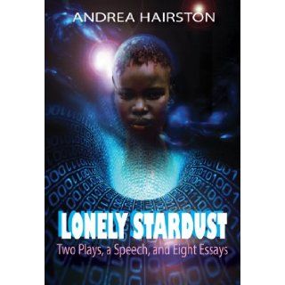 Lonely Stardust: Two Plays, a Speech, and Eight Essays: Andrea Hairston: 9781619760516: Books