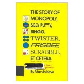 Story of Monopoly, Silly Putty, Bingo Twister, Frisbee, Scrabble, Etcetera: Marvin Kaye: 9780812822540: Books