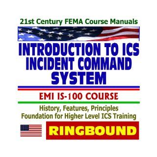 21st Century FEMA Course Manuals   Introduction to the Incident Command System (ICS), IS 100 Course, History, Features, Principles, Foundation for Higher Level ICS Training (Ringbound): Federal Emergency Management Agency (FEMA): 9781422011317: Books