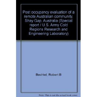 Post occupancy evaluation of a remote Australian community, Shay Gap, Australia (Special report / U.S. Army Cold Regions Research and Engineering Laboratory): Robert B Bechtel: Books
