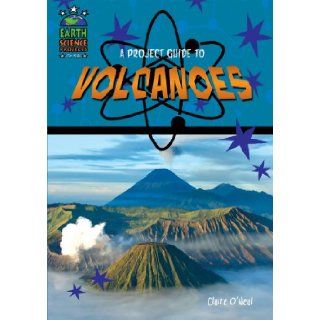 A Project Guide to Volcanoes (Earth Science Projects for Kids): Claire O'Neal: 9781584158684: Books