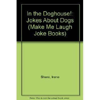 In the Doghouse Jokes About Dogs (Make Me Laugh Joke Books) Irene Shere, S. Friedman 9780822509875 Books
