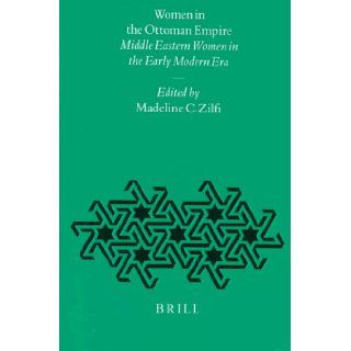 Women in the Ottoman Empire: Middle Eastern Women in the Early Modern Era (Ottoman Empire and Its Heritage, Vol 10): Madeline C. Zilfi: 9789004108042: Books