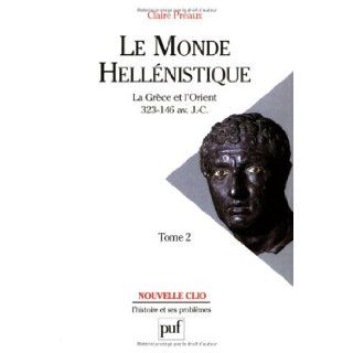 Le Monde hellnistique, tome 2 : La Grce et l'Orient, 323 146 av. J. C.: Claire Praux: 9782130526070: Books