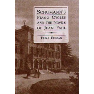 Schumann's Piano Cycles and the Novels of Jean Paul (Eastman Studies in Music): Erika Reiman: 9781580461450: Books