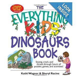 The Everything Kids' Dinosaurs Book: Stomp, Crash, And Thrash Through Hours of Puzzles, Games, And Activities!: Kathi Wagner, Sheryl Racine: 9781593373603: Books