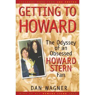 Getting to Howard: The Odyssey of an Obsessed Howard Stern Fan: Dan Wagner: 9780966537871: Books