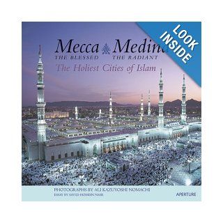 Mecca the Blessed, Medina the Radiant : The Holiest Cities of Islam: Seyyed Hossein Nasr, Ali Kazuyoshi Nomachi: Books