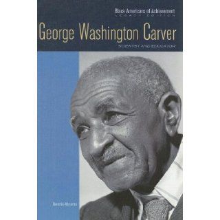George Washington Carver: Scientist and Educator (Black Americans of Achievement): Dennis Abrams: 9780791097175: Books
