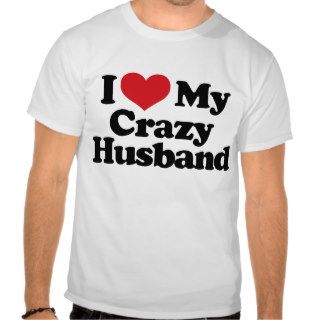 I Love My Crazy Husband T Shirt