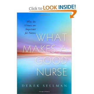 What Makes a Good Nurse: Why the Virtues are Important for Nurses: 9781843109327: Medicine & Health Science Books @