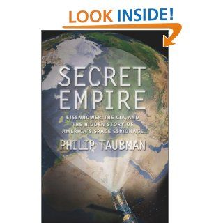 Secret Empire: Eisenhower, the CIA, and the Hidden Story of America's Space Espionage: Philip Taubman: 9780684856995: Books