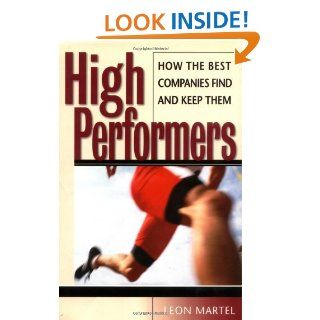 High Performers: How the Best Companies Find and Keep Them (Jossey Bass Business & Management) eBook: Leon Martel: Kindle Store