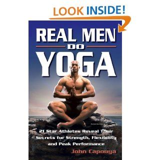 Real Men Do Yoga: 21 Star Athletes Reveal Their Secrets for Strength, Flexibility and Peak Performance eBook: John Capouya: Kindle Store