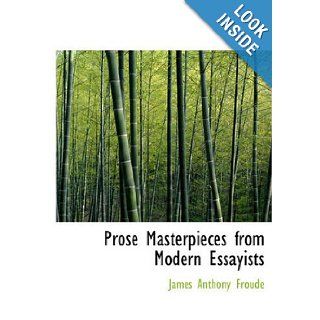 Prose Masterpieces from Modern Essayists: James Anthony Froude: 9781426498343: Books