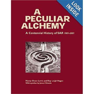 A Peculiar Alchemy: A Centennial History of SAR 1907 2007: Nancy Owen Lewis, Kay Leigh Hagan: 9781930618848: Books