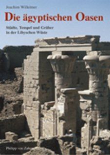 Die gyptischen Oasen: Stdte, Tempel und Grber in der Libyschen Wste: Joachim Willeitner: Bücher