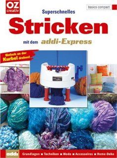 Superschnelles Stricken mit dem addi Express: Grundlagen   Techniken   Mode   Accessoires   Home Deko: Bücher