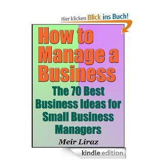 How to Manage a Business   The 70 Best Business Ideas for Small Business Managers (Best Business Books) (English Edition) eBook: Meir Liraz: Kindle Shop