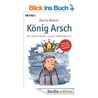 Knig Arsch: Mein Leben als Kunde   der ganz normale Wahnsinn eBook: Martin Wehrle: Kindle Shop