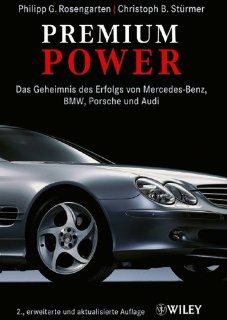 Premium Power: Das Geheimnis des Erfolgs von Mercedes Benz, BMW, Porsche und Audi: Philipp G. Rosengarten, Christoph B. Strmer: Bücher